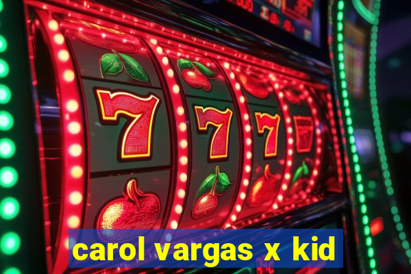 carol vargas x kid